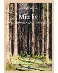 Mitt liv - en historie og en tidsepoke - John Egil Grimholt